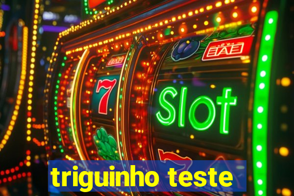 triguinho teste